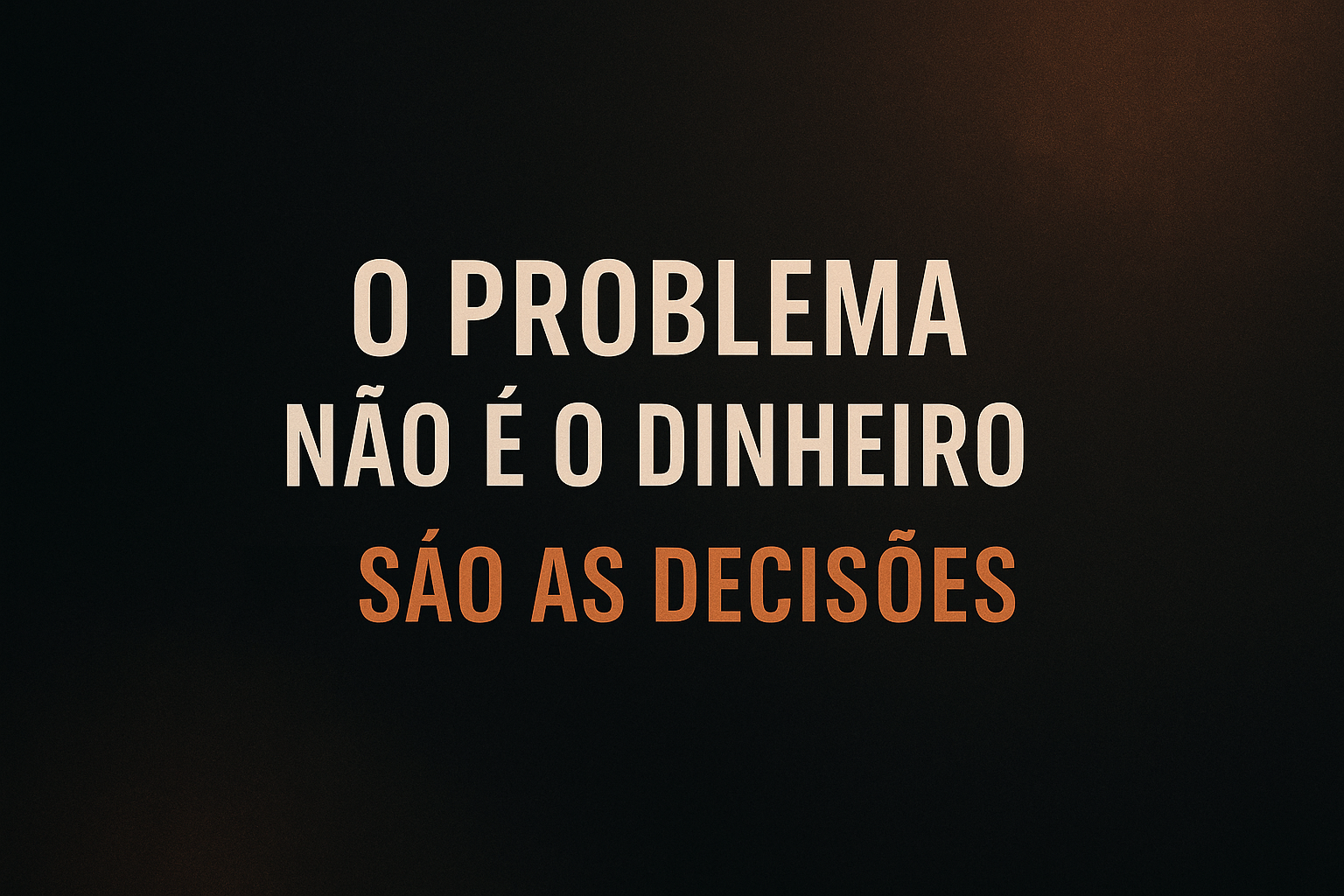 O problema não é o dinheiro são as decisões.